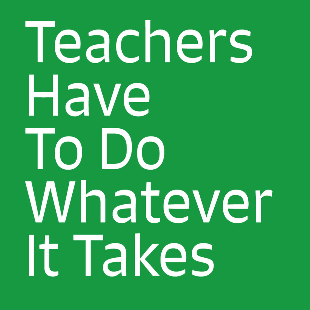 Teachers Have To Do Whatever It Takes – Tfd Supplies