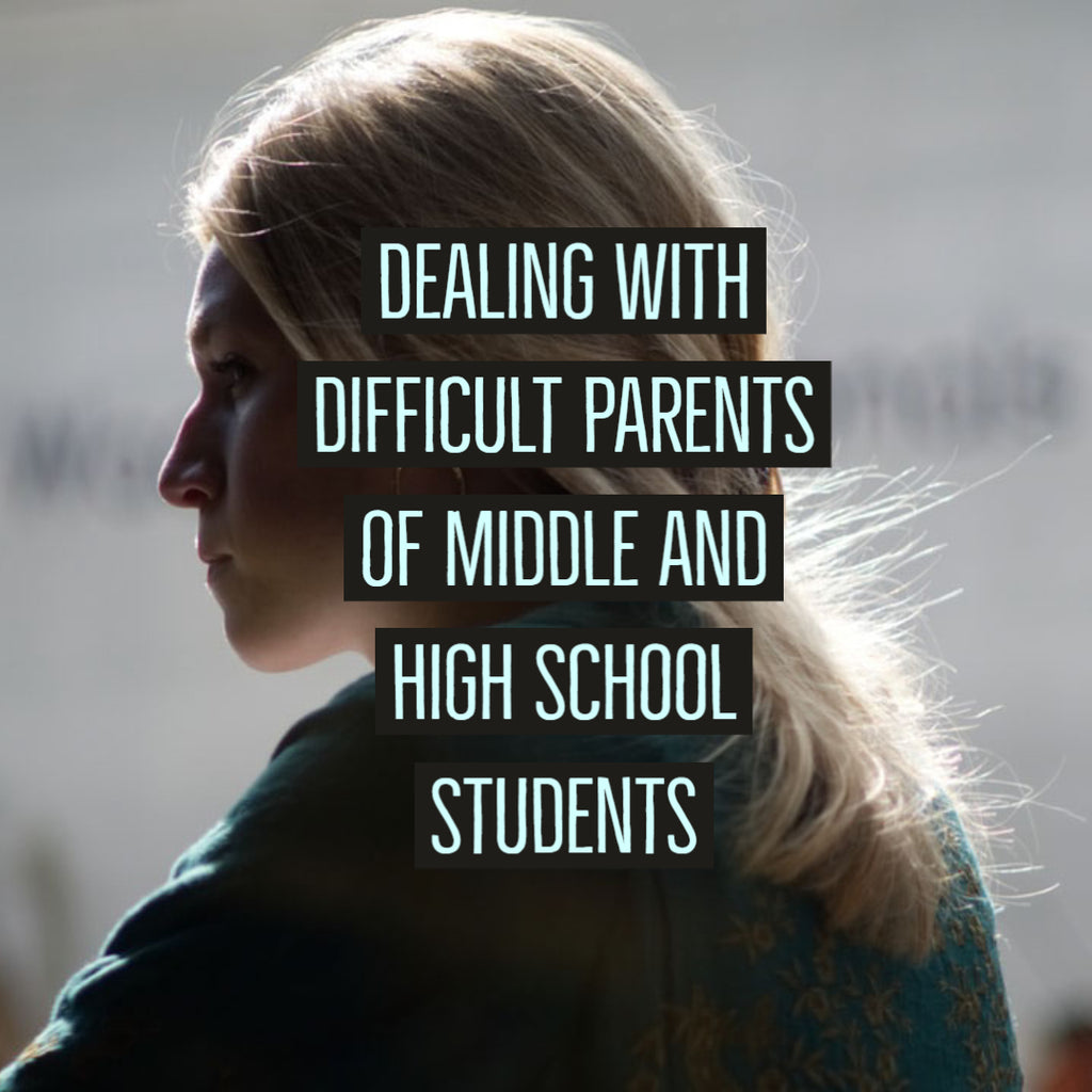 Dealing with Difficult Parents of Middle and High School Students